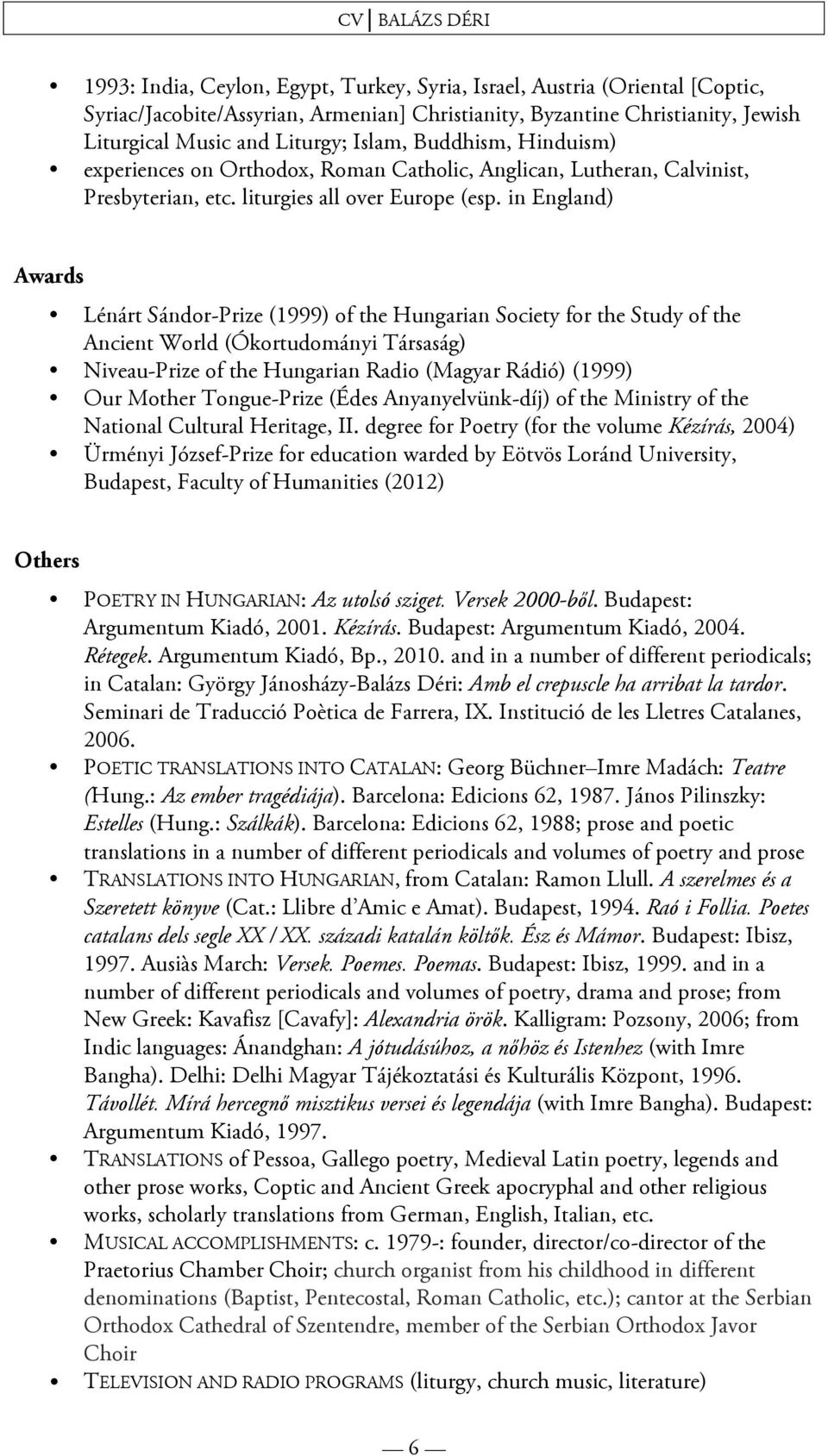 in England) Awards Lénárt Sándor-Prize (1999) of the Hungarian Society for the Study of the Ancient World (Ókortudományi Társaság) Niveau-Prize of the Hungarian Radio (Magyar Rádió) (1999) Our Mother