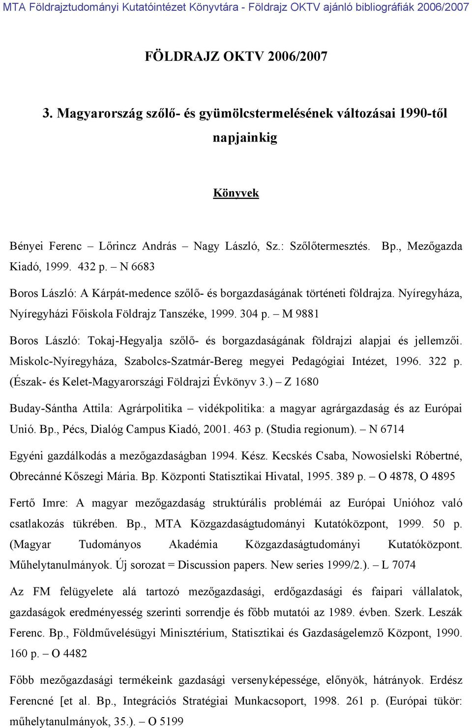 M 9881 Boros László: Tokaj-Hegyalja szőlő- és borgazdaságának földrajzi alapjai és jellemzői. Miskolc-Nyíregyháza, Szabolcs-Szatmár-Bereg megyei Pedagógiai Intézet, 1996. 322 p.