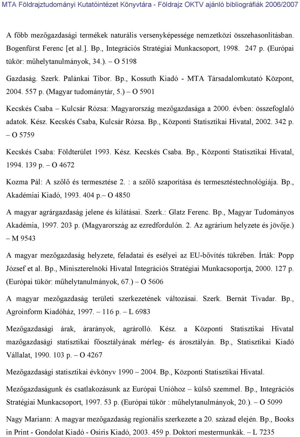 ) O 5901 Kecskés Csaba Kulcsár Rózsa: Magyarország mezőgazdasága a 2000. évben: összefoglaló adatok. Kész. Kecskés Csaba, Kulcsár Rózsa. Bp., Központi Statisztikai Hivatal, 2002. 342 p.