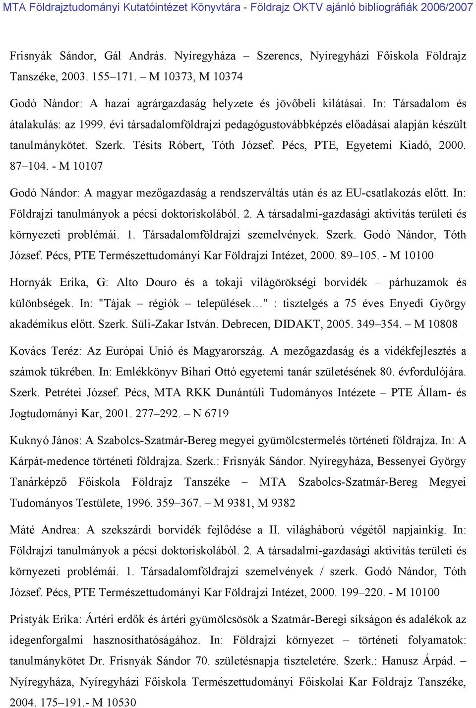 87 104. - M 10107 Godó Nándor: A magyar mezőgazdaság a rendszerváltás után és az EU-csatlakozás előtt. In: Földrajzi tanulmányok a pécsi doktoriskolából. 2.