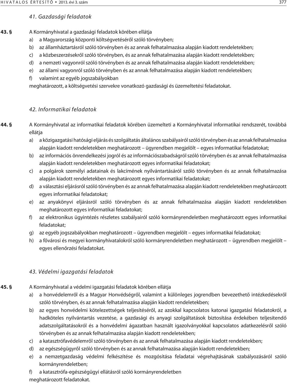 rendeletekben; c) a közbeszerzésekrõl szóló törvényben, és az annak felhatalmazása alapján kiadott rendeletekben; d) a nemzeti vagyonról szóló törvényben és az annak felhatalmazása alapján kiadott