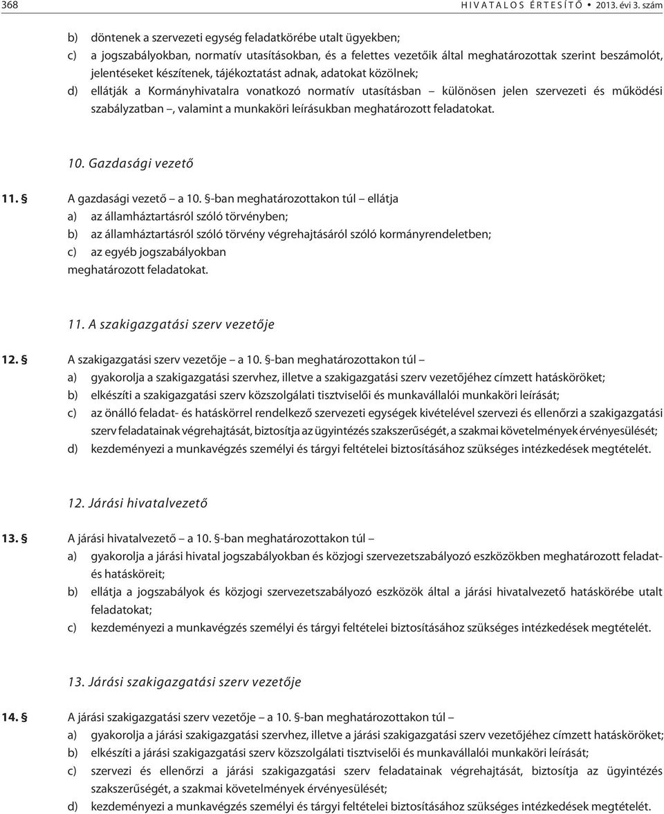 készítenek, tájékoztatást adnak, adatokat közölnek; d) ellátják a Kormányhivatalra vonatkozó normatív utasításban különösen jelen szervezeti és mûködési szabályzatban, valamint a munkaköri