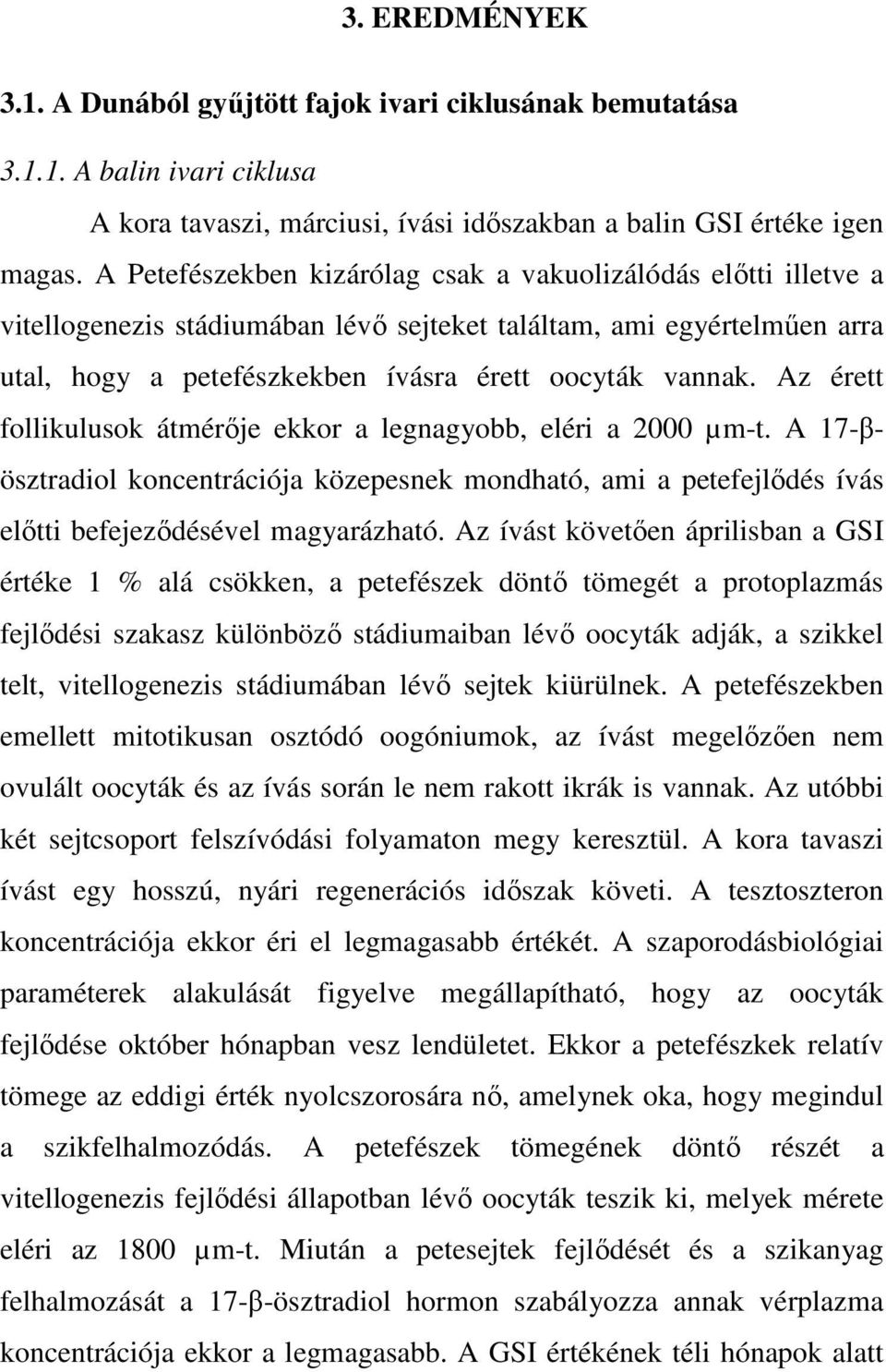 Az érett follikulusok átmérıje ekkor a legnagyobb, eléri a 2000 µm-t. A 17-βösztradiol koncentrációja közepesnek mondható, ami a petefejlıdés ívás elıtti befejezıdésével magyarázható.