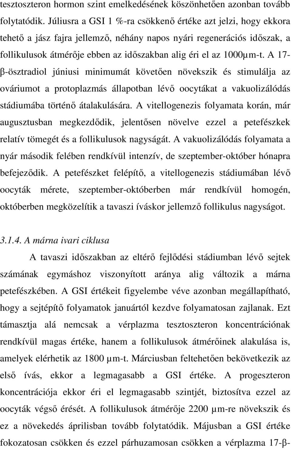 A 17- β-ösztradiol júniusi minimumát követıen növekszik és stimulálja az ováriumot a protoplazmás állapotban lévı oocytákat a vakuolizálódás stádiumába történı átalakulására.
