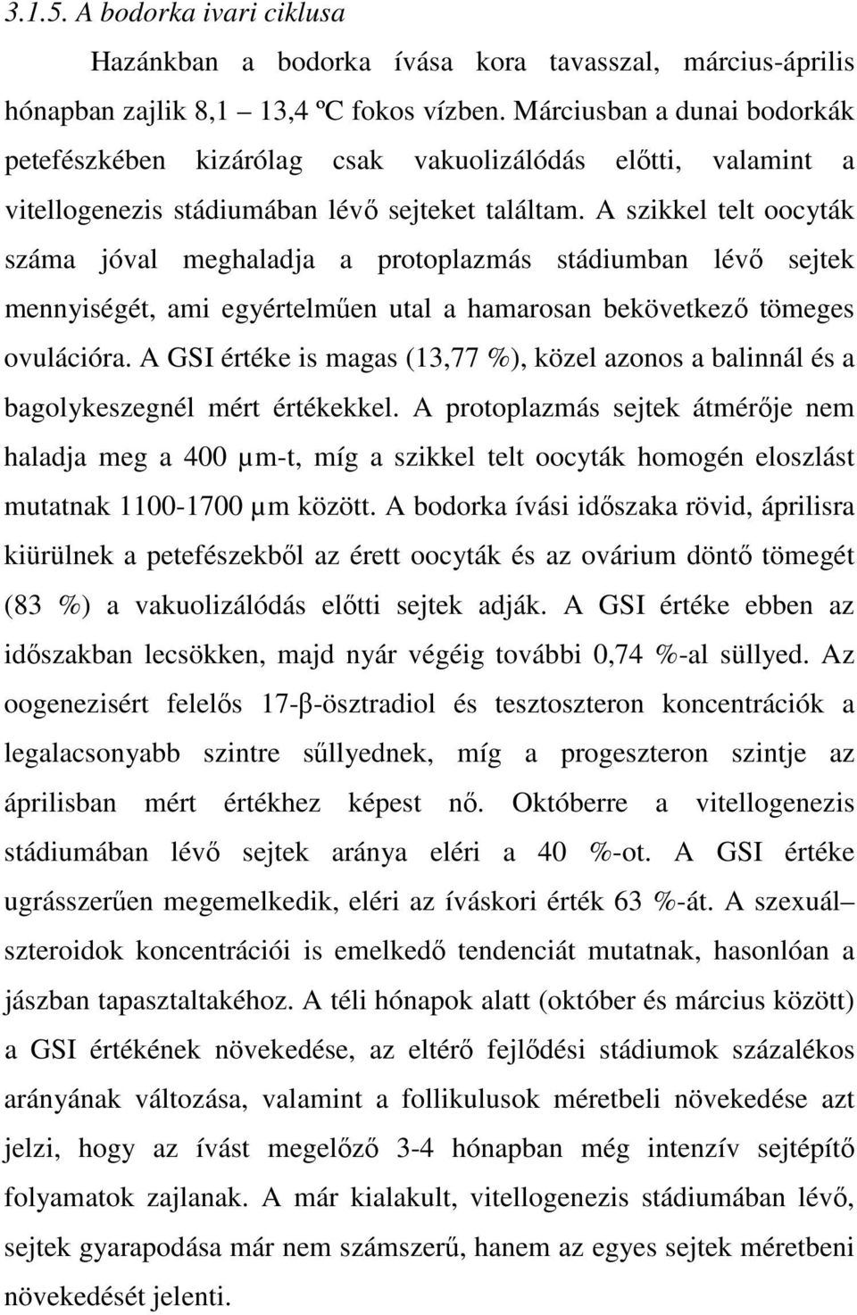 A szikkel telt oocyták száma jóval meghaladja a protoplazmás stádiumban lévı sejtek mennyiségét, ami egyértelmően utal a hamarosan bekövetkezı tömeges ovulációra.