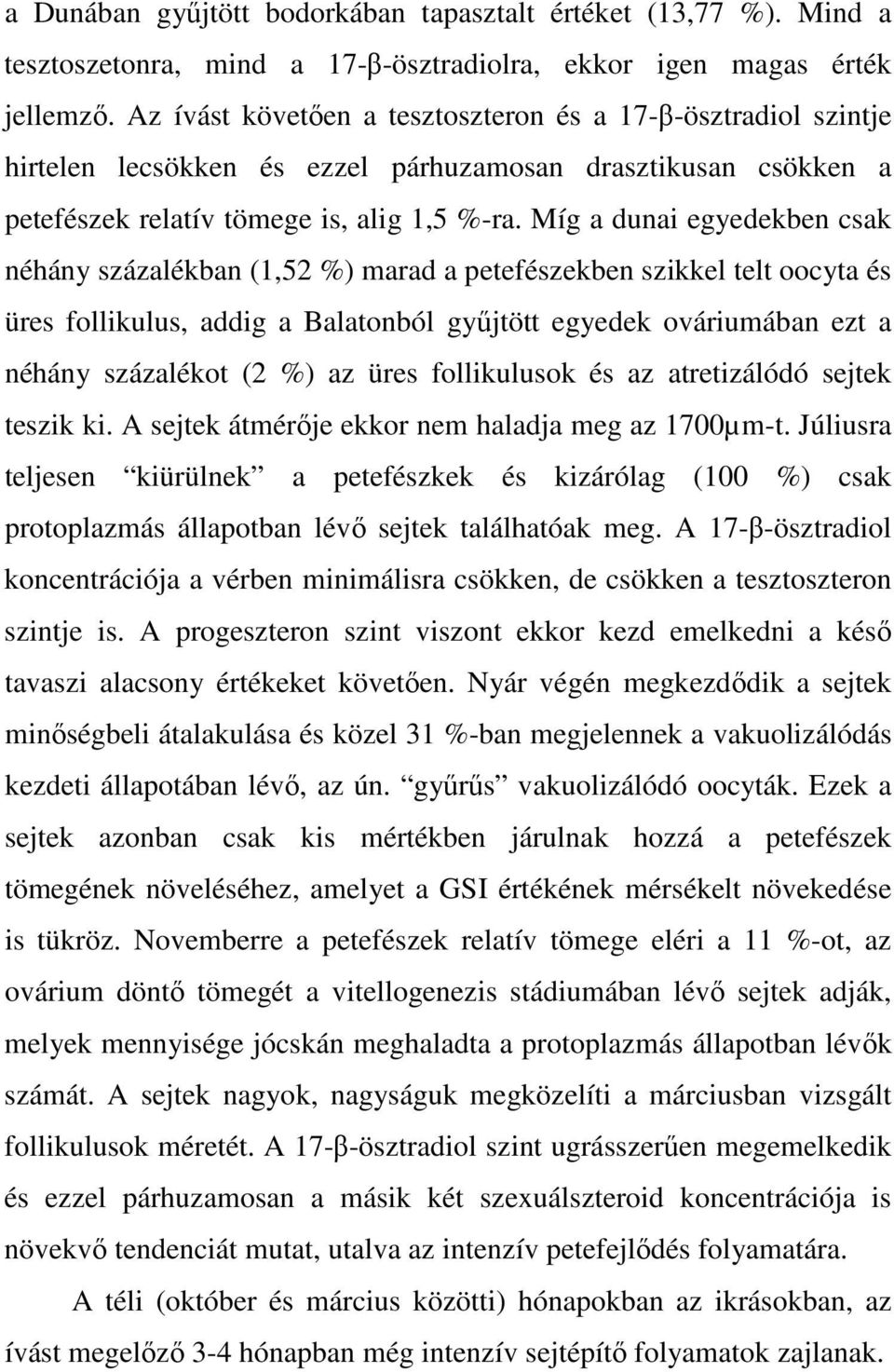 Míg a dunai egyedekben csak néhány százalékban (1,52 %) marad a petefészekben szikkel telt oocyta és üres follikulus, addig a Balatonból győjtött egyedek ováriumában ezt a néhány százalékot (2 %) az