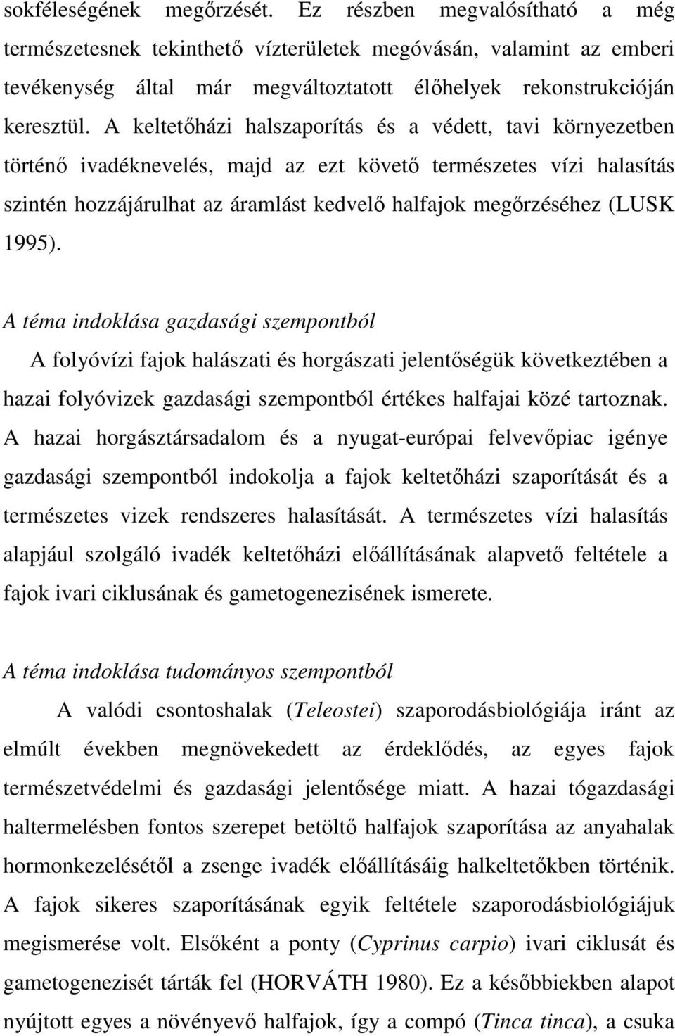 A keltetıházi halszaporítás és a védett, tavi környezetben történı ivadéknevelés, majd az ezt követı természetes vízi halasítás szintén hozzájárulhat az áramlást kedvelı halfajok megırzéséhez (LUSK