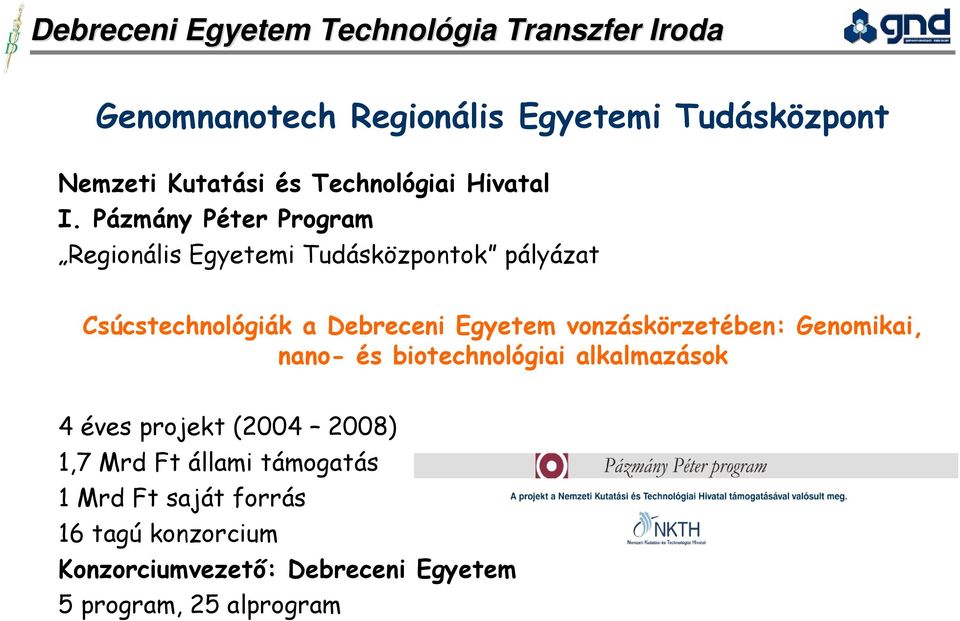 vonzáskörzetében: Genomikai, nano- és biotechnológiai alkalmazások 4 éves projekt (2004 2008) 1,7 Mrd Ft