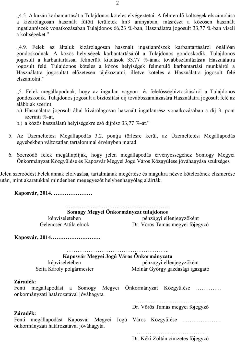 %-ban viseli a költségeket. 4.9. Felek az általuk kizárólagosan használt ingatlanrészek karbantartásáról önállóan gondoskodnak. A közös helyiségek karbantartásáról a Tulajdonos gondoskodik.