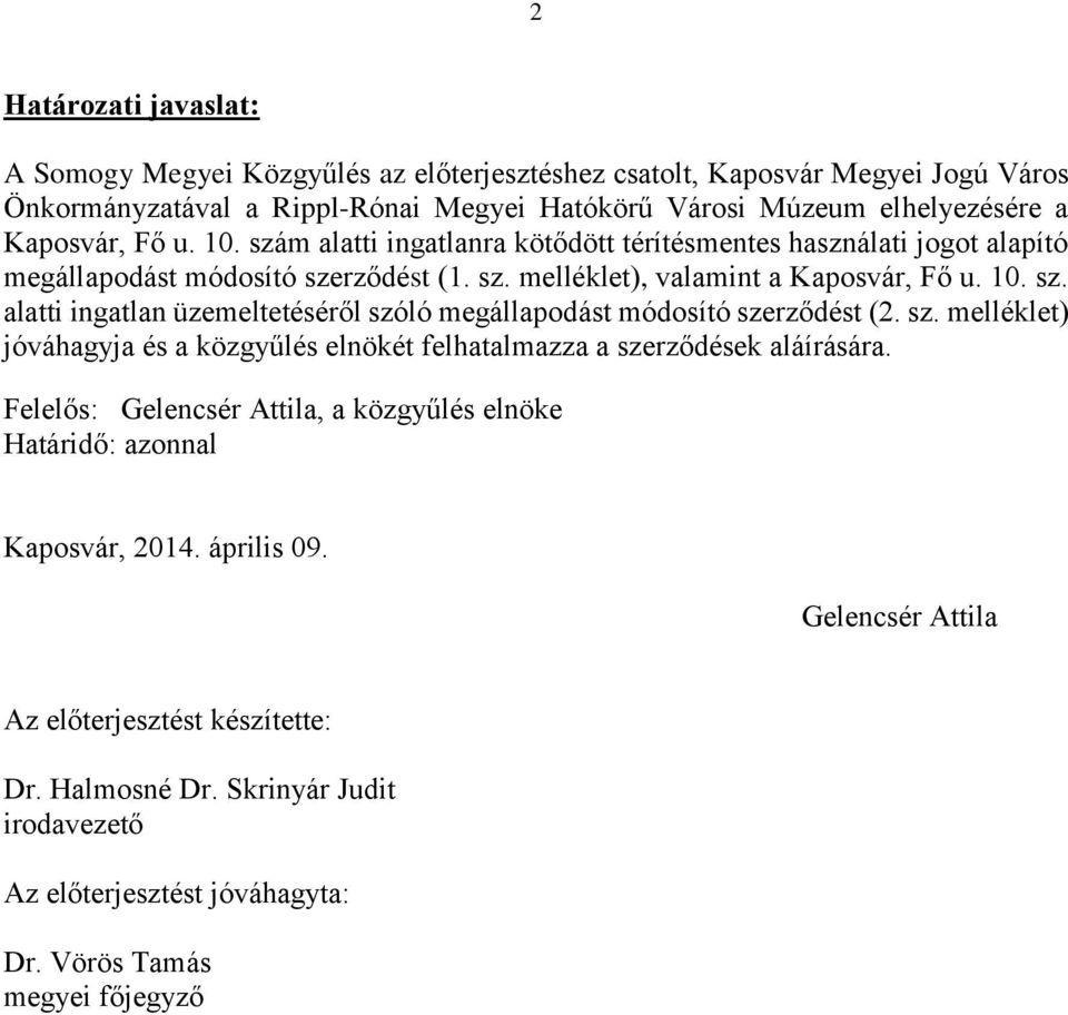 sz. melléklet) jóváhagyja és a közgyűlés elnökét felhatalmazza a szerződések aláírására. Felelős: Gelencsér Attila, a közgyűlés elnöke Határidő: azonnal Kaposvár, 2014. április 09.