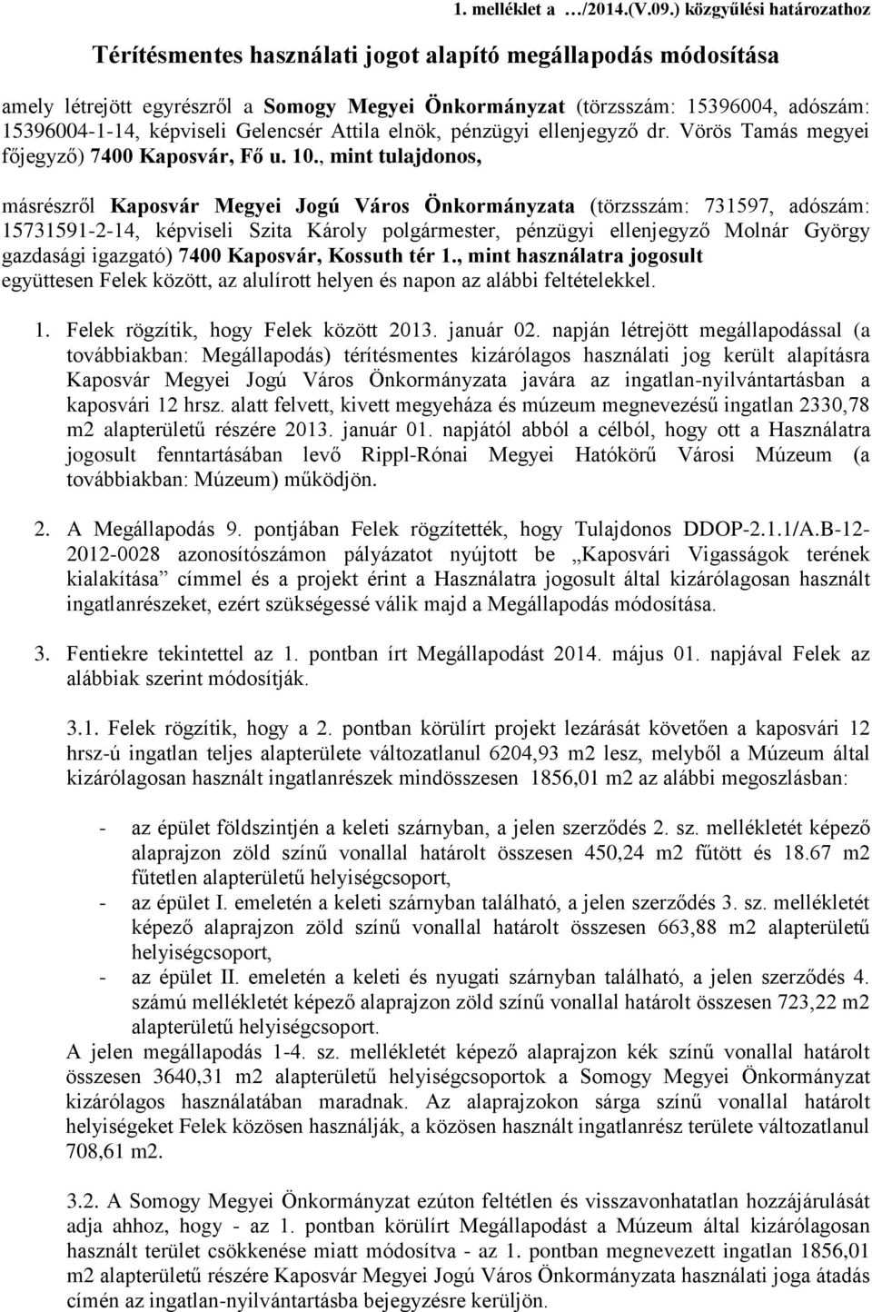 képviseli Gelencsér Attila elnök, pénzügyi ellenjegyző dr. Vörös Tamás megyei főjegyző) 7400 Kaposvár, Fő u. 10.