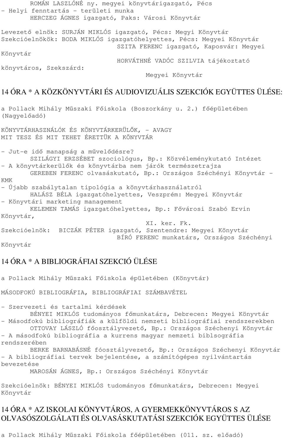 igazgatóhelyettes, Pécs: Megyei SZITA FERENC igazgató, Kaposvár: Megyei HORVÁTHNÉ VADÓC SZILVIA tájékoztató könyvtáros, Szekszárd: Megyei 14 ÓRA * A KÖZKÖNYVTÁRI ÉS AUDIOVIZUÁLIS SZEKCIÓK EGYÜTTES