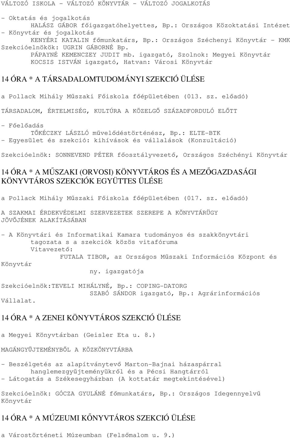 igazgató, Szolnok: Megyei KOCSIS ISTVÁN igazgató, Hatvan: Városi 14 ÓRA * A TÁRSADALOMTUDOMÁNYI SZEKCIÓ ÜLÉSE a Pollack Mihály Műszaki Főiskola főépületében (013. sz.