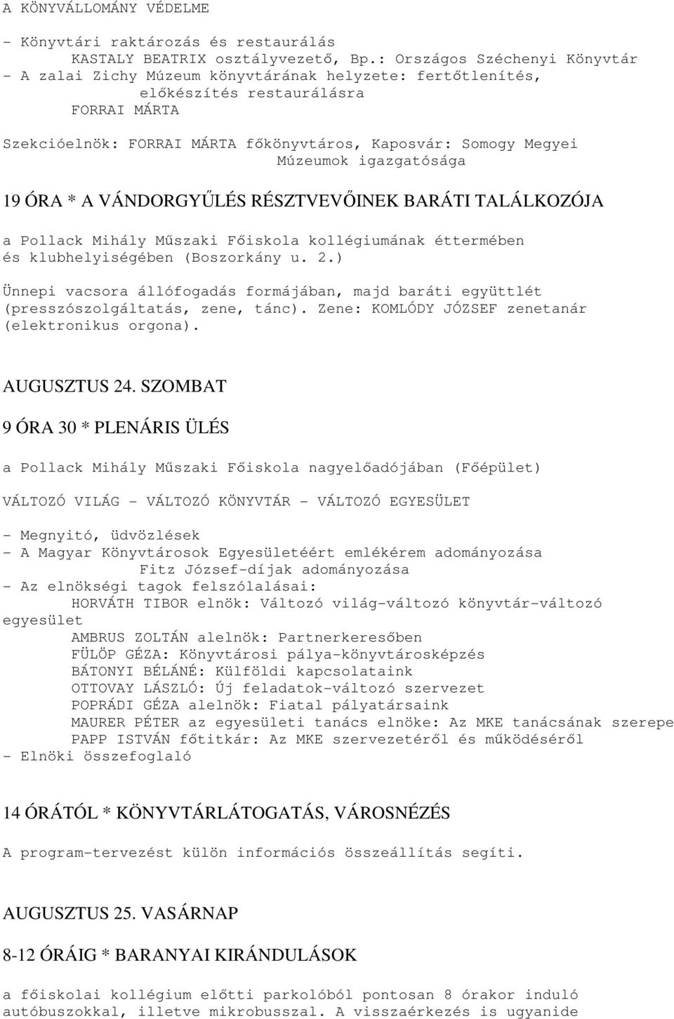 igazgatósága 19 ÓRA * A VÁNDORGYŰLÉS RÉSZTVEVŐINEK BARÁTI TALÁLKOZÓJA a Pollack Mihály Műszaki Főiskola kollégiumának éttermében és klubhelyiségében (Boszorkány u. 2.