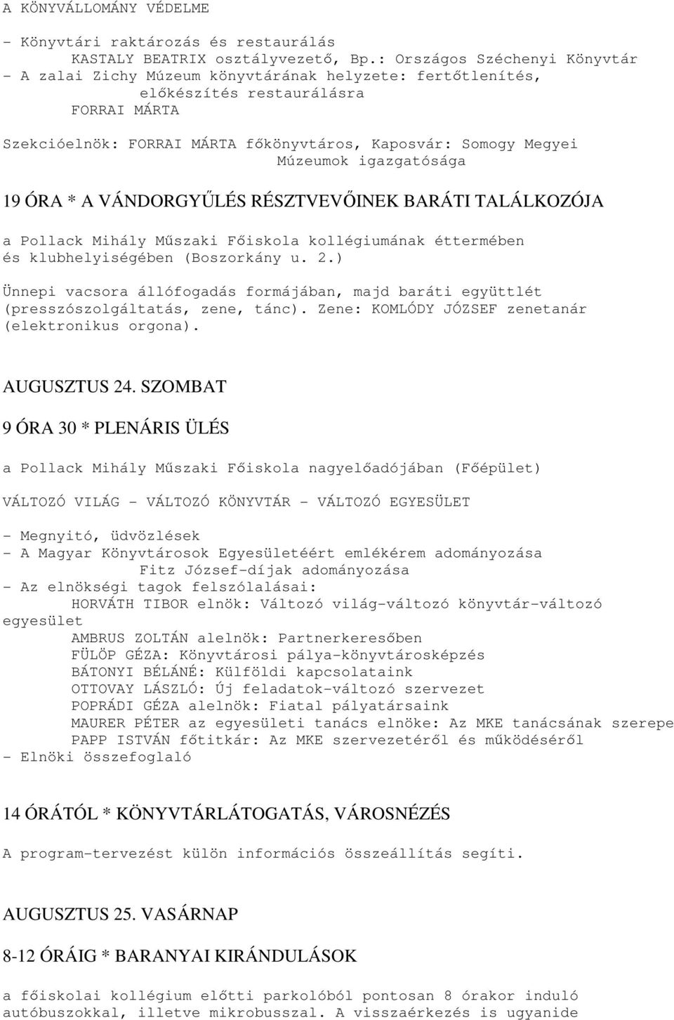 igazgatósága 19 ÓRA * A VÁNDORGYŰLÉS RÉSZTVEVŐINEK BARÁTI TALÁLKOZÓJA a Pollack Mihály Műszaki Főiskola kollégiumának éttermében és klubhelyiségében (Boszorkány u. 2.