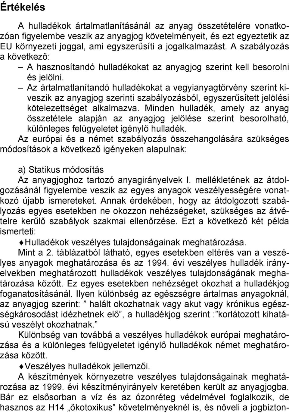 Az ártalmatlanítandó hulladékokat a vegyianyagtörvény szerint kiveszik az anyagjog szerinti szabályozásból, egyszerűsített jelölési kötelezettséget alkalmazva.