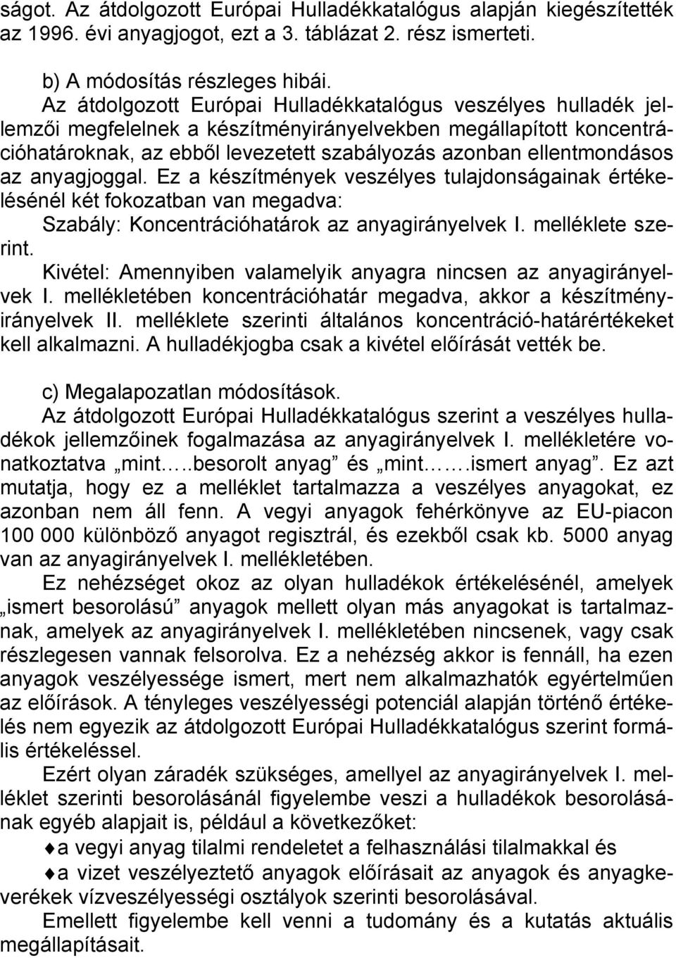 ellentmondásos az anyagjoggal. Ez a készítmények veszélyes tulajdonságainak értékelésénél két fokozatban van megadva: Szabály: Koncentrációhatárok az anyagirányelvek I. melléklete szerint.