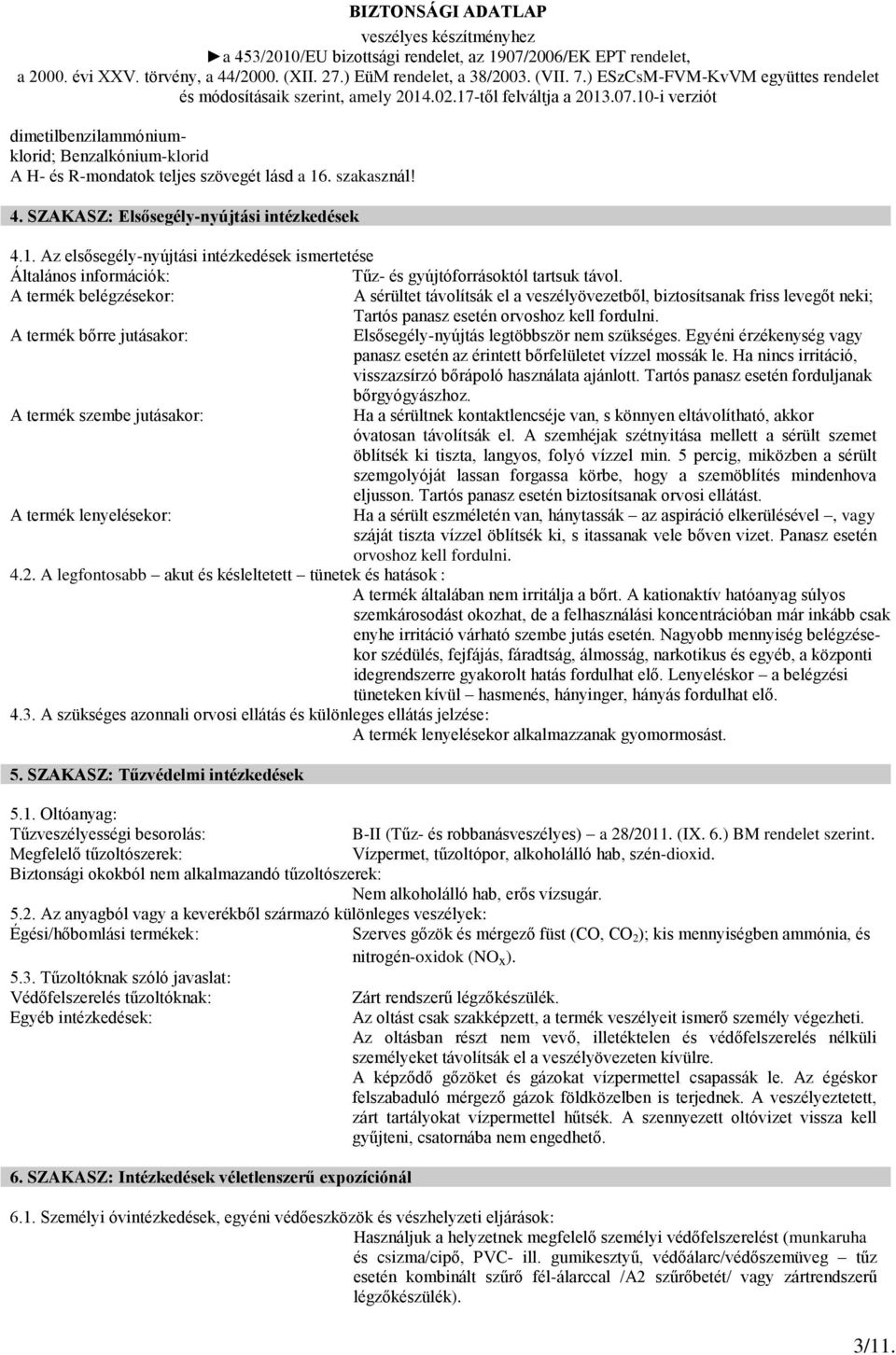 A termék belégzésekor: A sérültet távolítsák el a veszélyövezetből, biztosítsanak friss levegőt neki; Tartós panasz esetén orvoshoz kell fordulni.