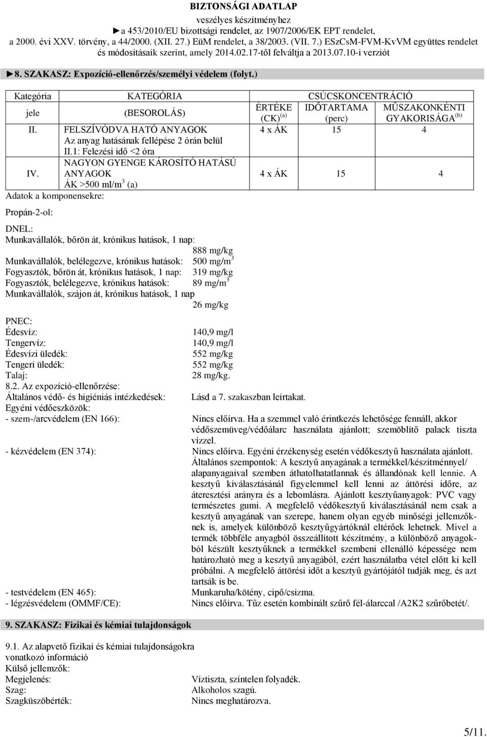 ANYAGOK 4 x ÁK 15 4 ÁK >500 ml/m 3 (a) Propán-2-ol: DNEL: Munkavállalók, bőrön át, krónikus hatások, 1 nap: 888 mg/kg Munkavállalók, belélegezve, krónikus hatások: 500 mg/m 3 Fogyasztók, bőrön át,