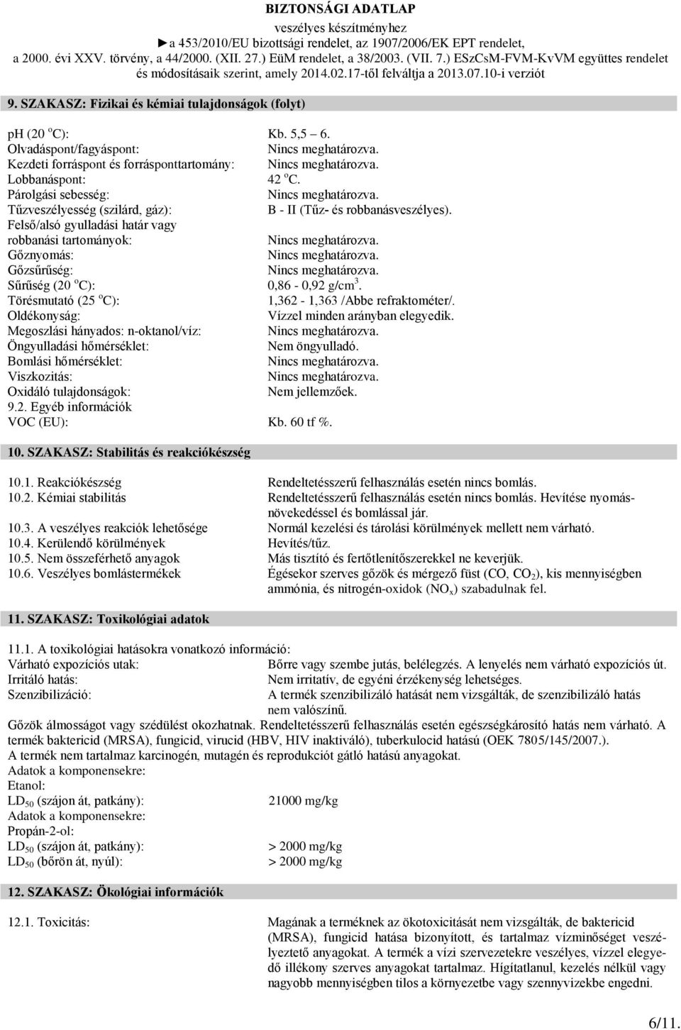 Felső/alsó gyulladási határ vagy robbanási tartományok: Gőznyomás: Gőzsűrűség: Sűrűség (20 o C): 0,86-0,92 g/cm 3. Törésmutató (25 o C): 1,362-1,363 /Abbe refraktométer/.