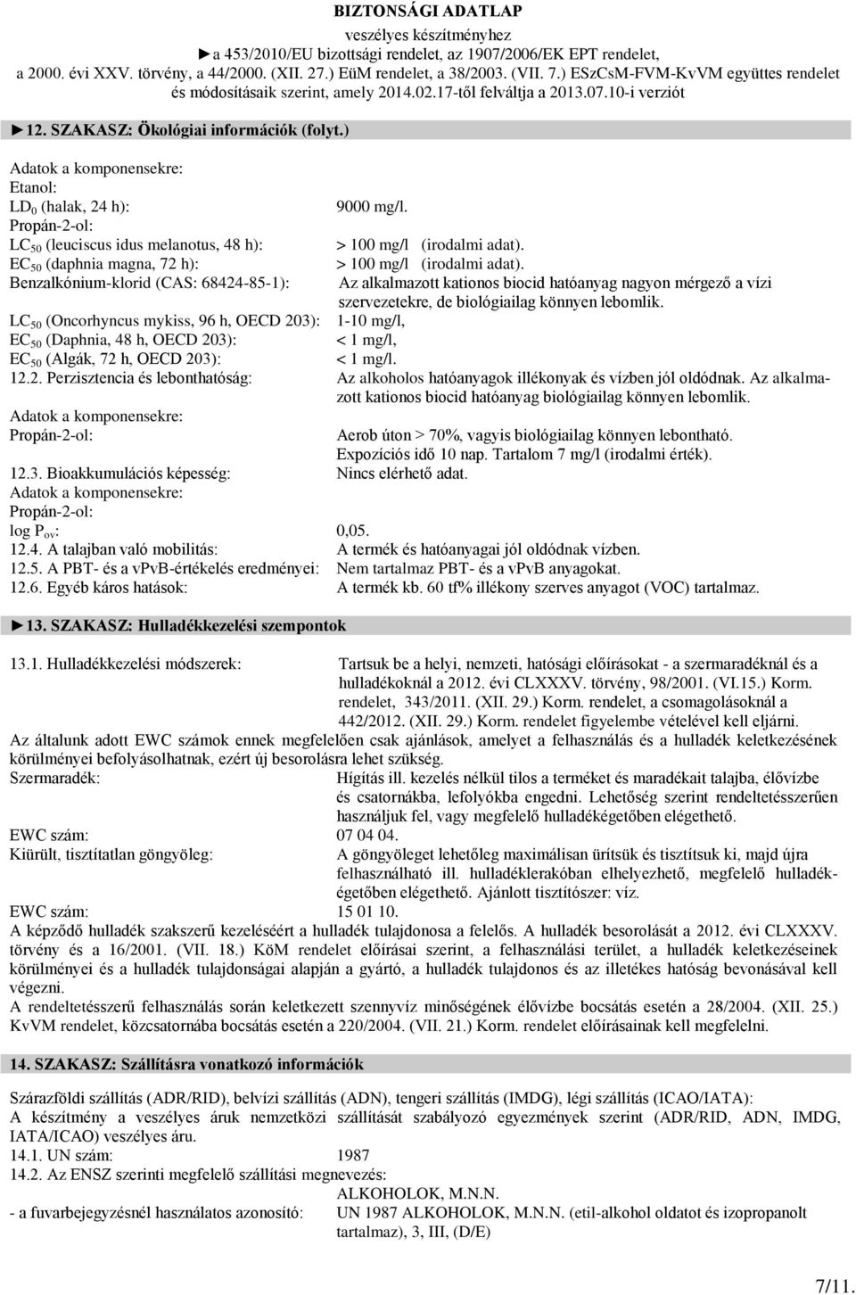 Benzalkónium-klorid (CAS: 68424-85-1): Az alkalmazott kationos biocid hatóanyag nagyon mérgező a vízi szervezetekre, de biológiailag könnyen lebomlik.