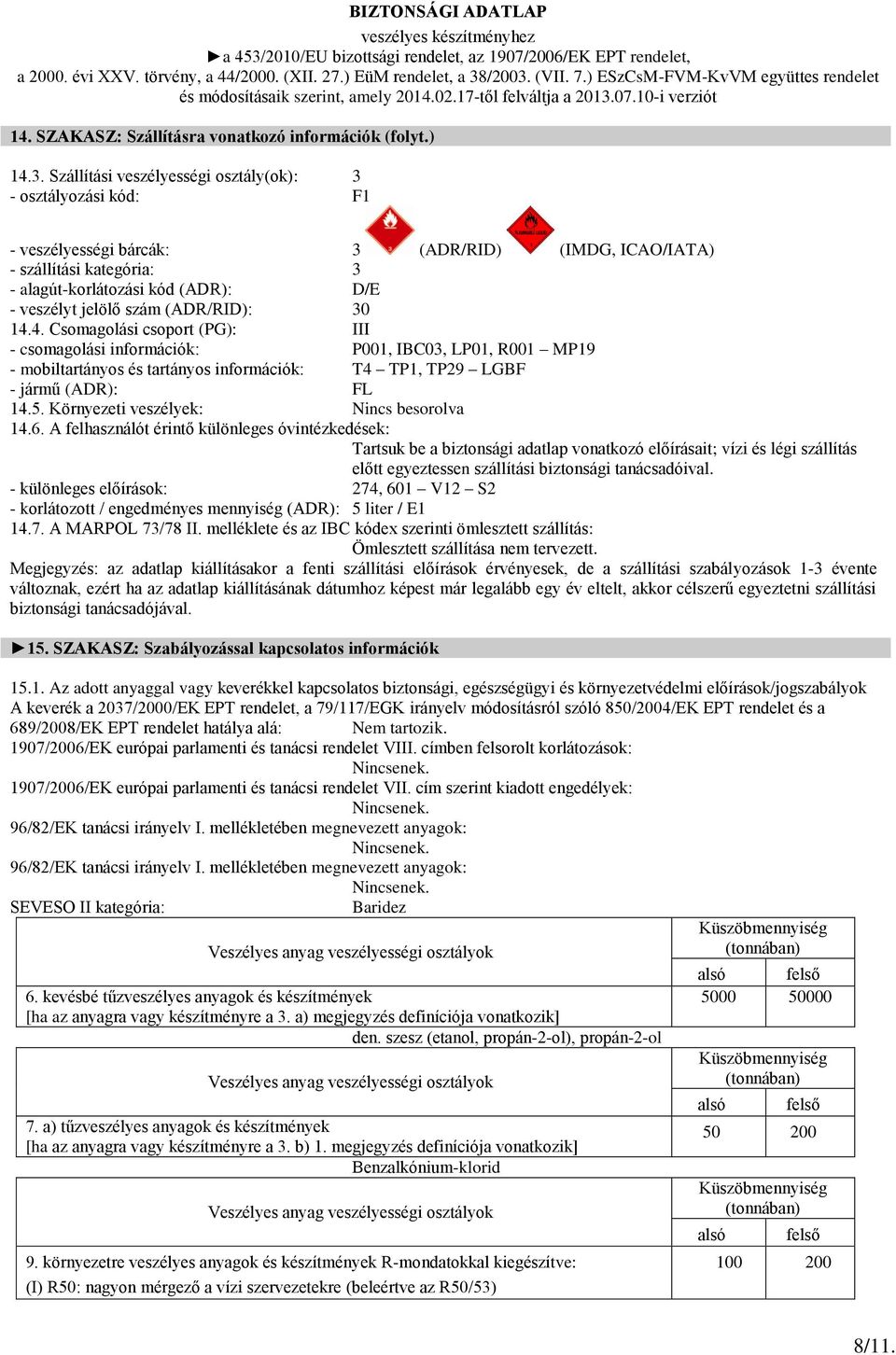 szám (ADR/RID): 30 14.4. Csomagolási csoport (PG): III - csomagolási információk: P001, IBC03, LP01, R001 MP19 - mobiltartányos és tartányos információk: T4 TP1, TP29 LGBF - jármű (ADR): FL 14.5.