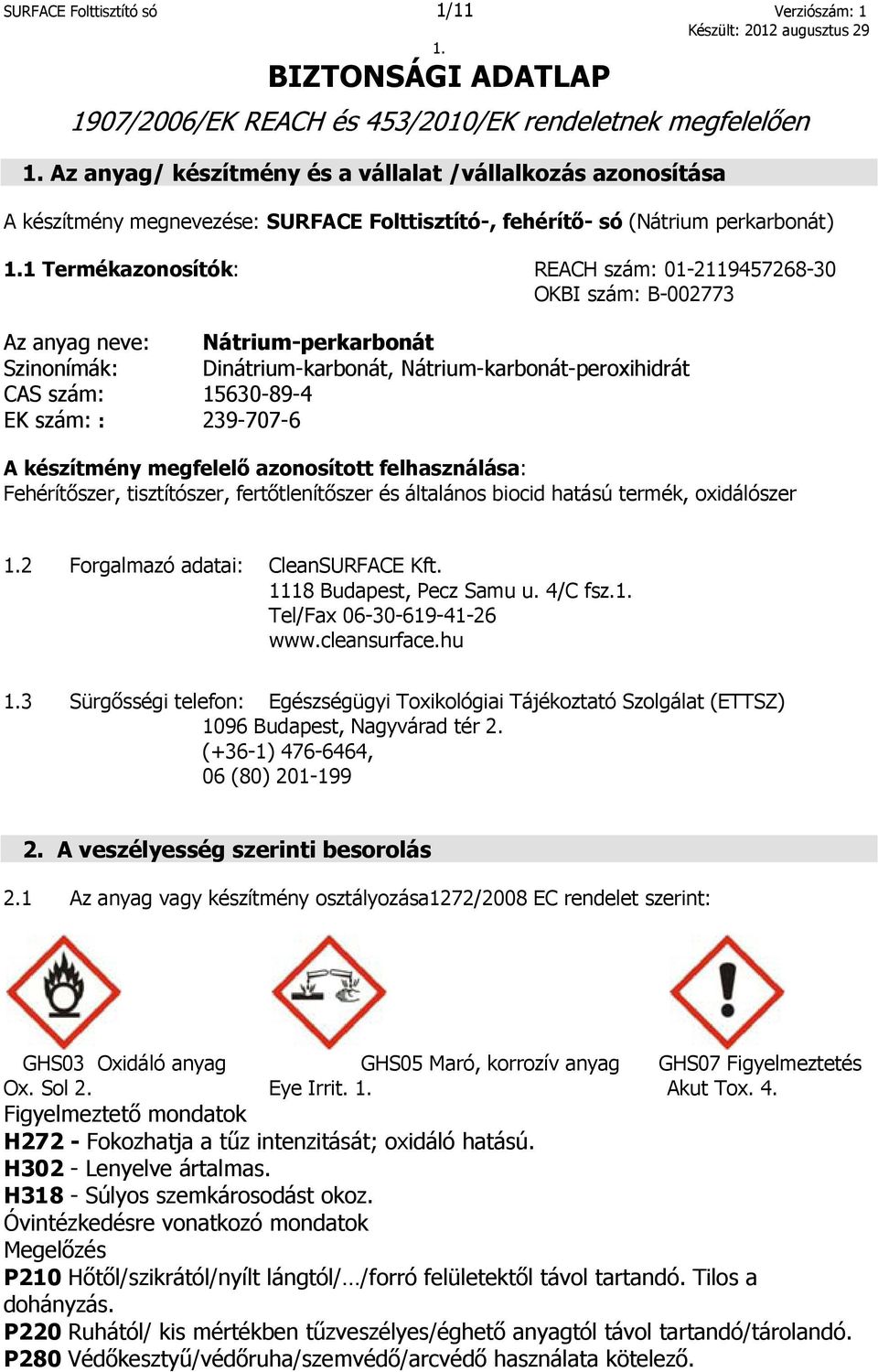 Dinátrium-karbonát, Nátrium-karbonát-peroxihidrát CAS szám: 15630-89-4 EK szám: : 239-707-6 A készítmény megfelelő azonosított felhasználása: Fehérítőszer, tisztítószer, fertőtlenítőszer és általános