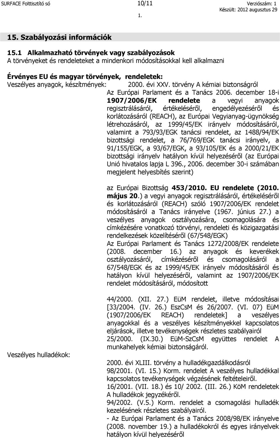 2000. évi XXV. törvény A kémiai biztonságról Az Európai Parlament és a Tanács 2006.