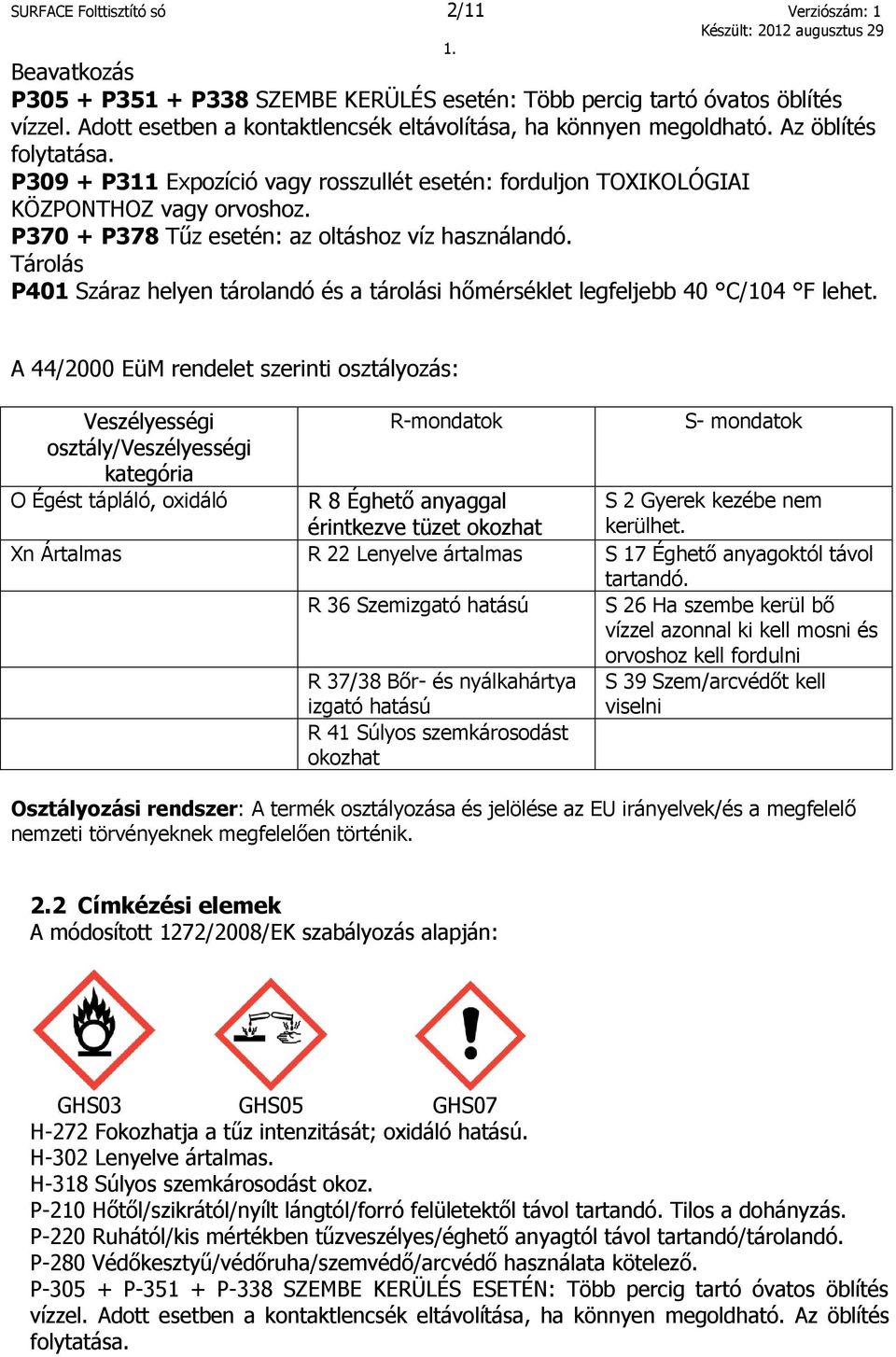 P370 + P378 Tűz esetén: az oltáshoz víz használandó. Tárolás P401 Száraz helyen tárolandó és a tárolási hőmérséklet legfeljebb 40 C/104 F lehet.