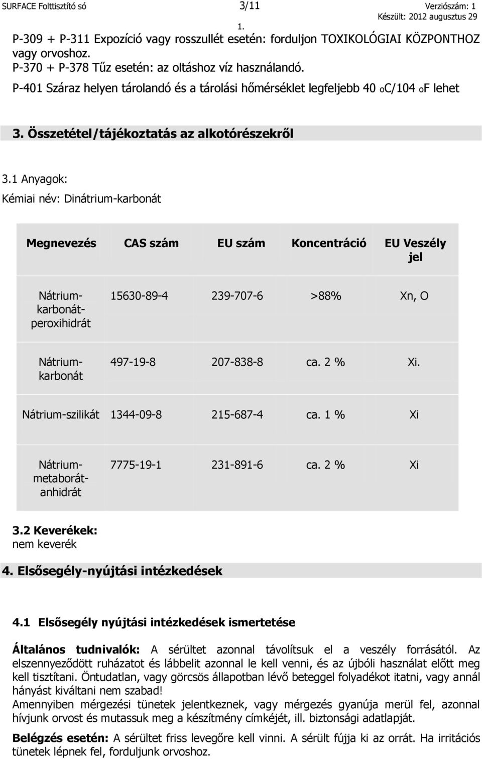 1 Anyagok: Kémiai név: Dinátrium-karbonát Megnevezés CAS szám EU szám Koncentráció EU Veszély jel 15630-89-4 239-707-6 >88% Xn, O 497-19-8 207-838-8 ca. 2 % Xi.