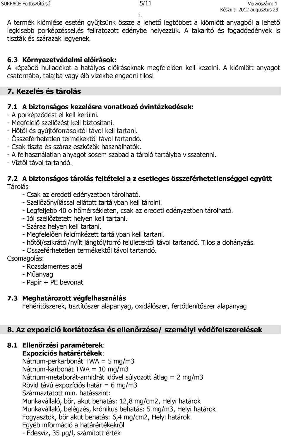 A kiömlött anyagot csatornába, talajba vagy élő vizekbe engedni tilos! 7. Kezelés és tárolás 7.1 A biztonságos kezelésre vonatkozó óvintézkedések: - A porképződést el kell kerülni.