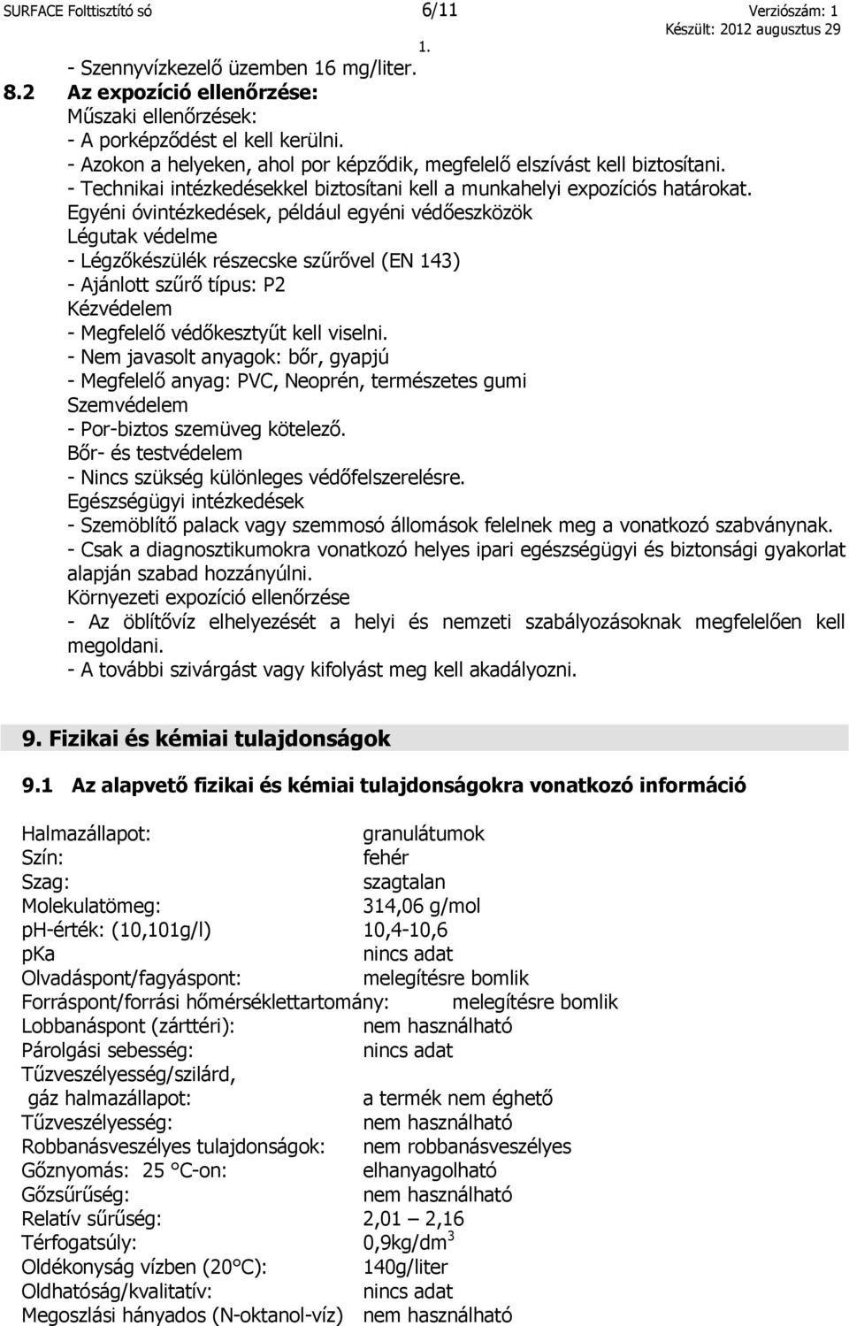 Egyéni óvintézkedések, például egyéni védőeszközök Légutak védelme - Légzőkészülék részecske szűrővel (EN 143) - Ajánlott szűrő típus: P2 Kézvédelem - Megfelelő védőkesztyűt kell viselni.