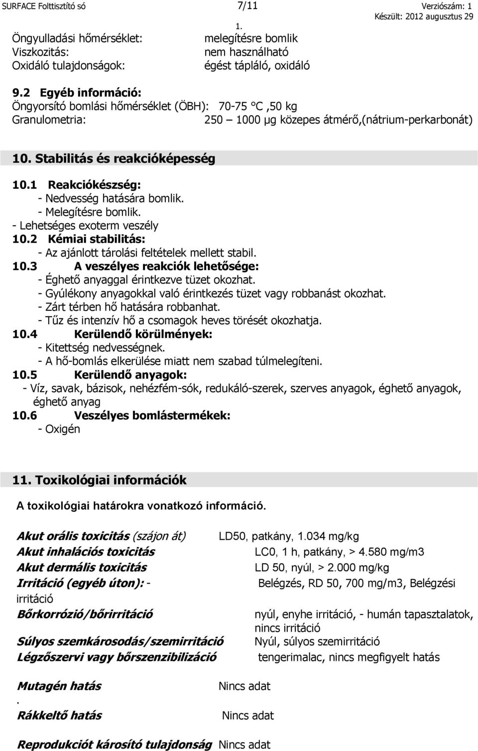 1 Reakciókészség: - Nedvesség hatására bomlik. - Melegítésre bomlik. - Lehetséges exoterm veszély 10.2 Kémiai stabilitás: - Az ajánlott tárolási feltételek mellett stabil. 10.3 A veszélyes reakciók lehetősége: - Éghető anyaggal érintkezve tüzet okozhat.