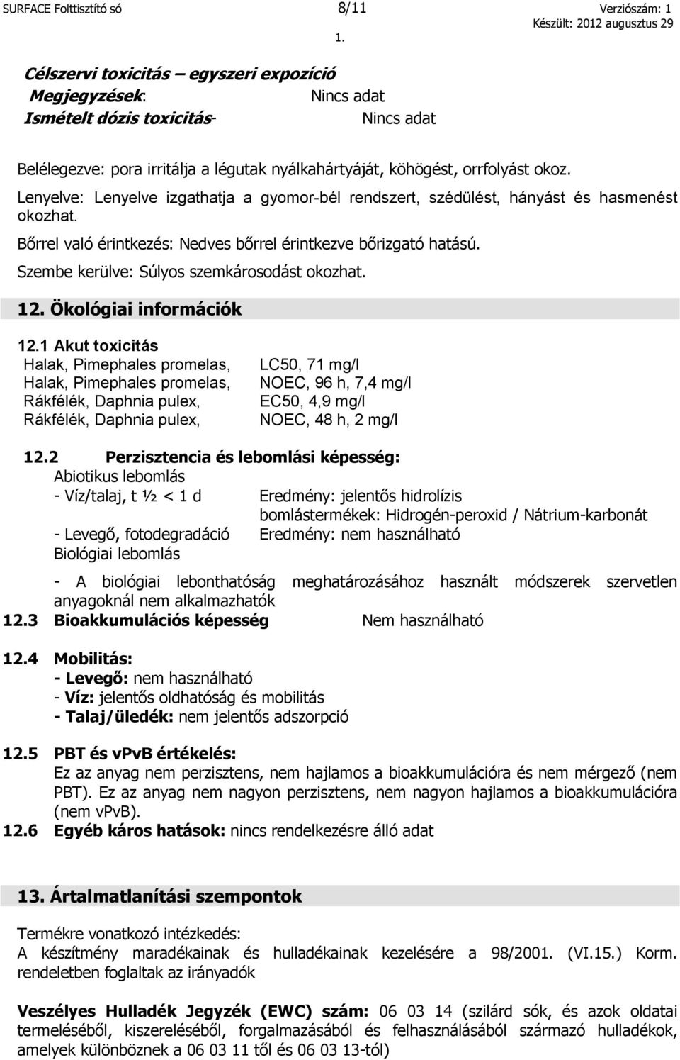 Szembe kerülve: Súlyos szemkárosodást okozhat. 12. Ökológiai információk 12.