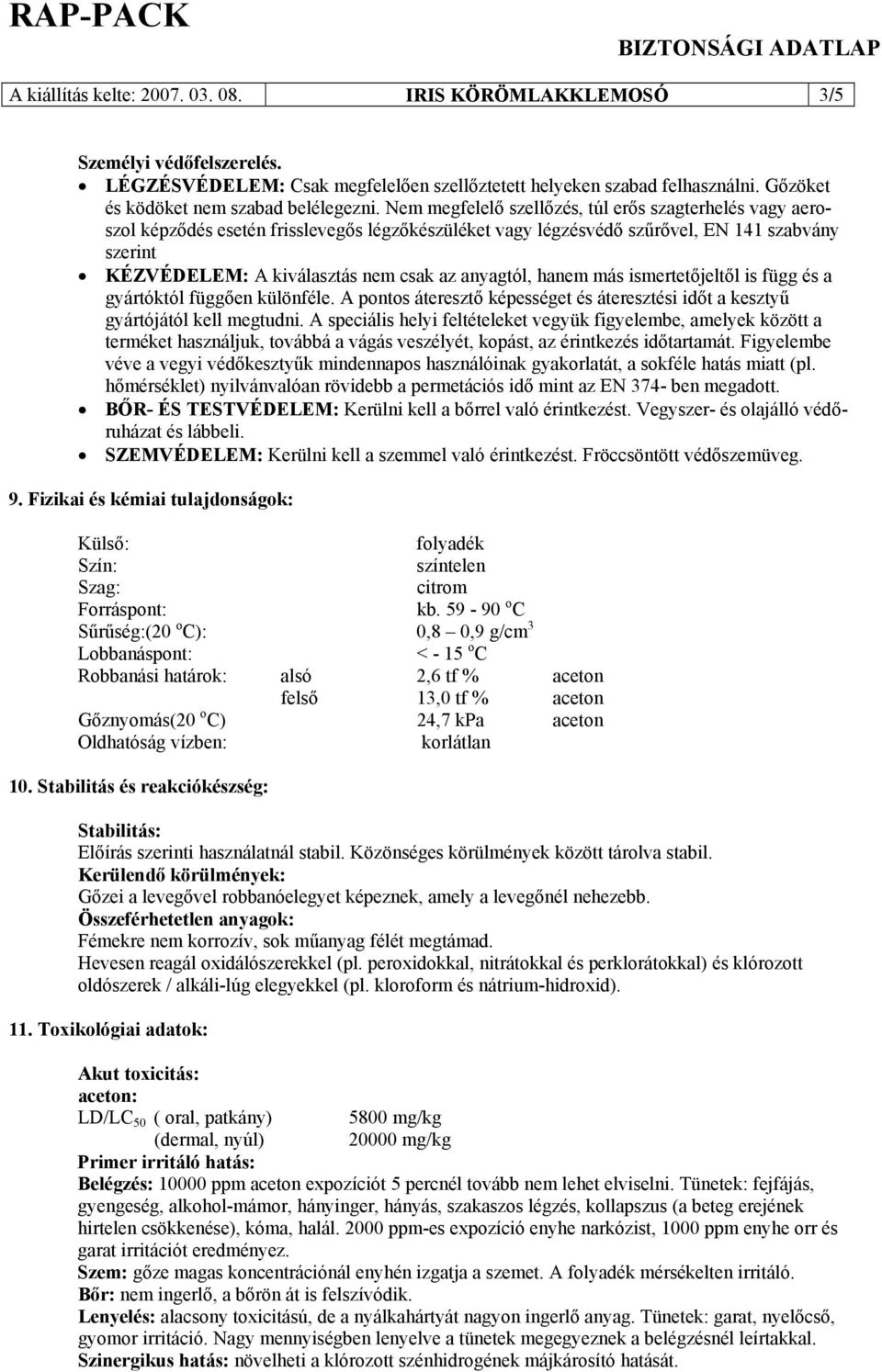 Nem megfelelő szellőzés, túl erős szagterhelés vagy aeroszol képződés esetén frisslevegős légzőkészüléket vagy légzésvédő szűrővel, EN 141 szabvány szerint KÉZVÉDELEM: A kiválasztás nem csak az