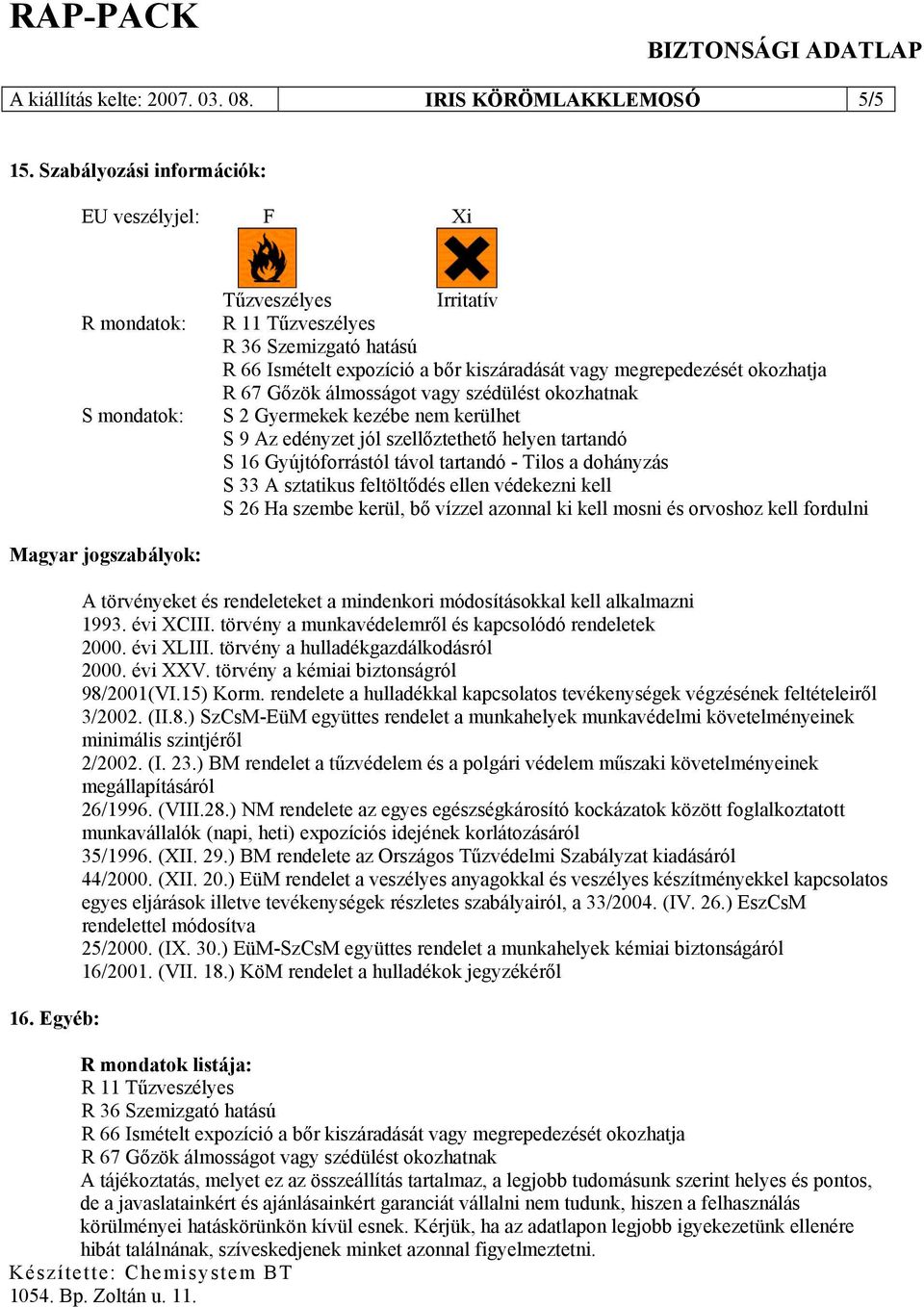távol tartandó - Tilos a dohányzás S 33 A sztatikus feltöltődés ellen védekezni kell S 26 Ha szembe kerül, bő vízzel azonnal ki kell mosni és orvoshoz kell fordulni Magyar jogszabályok: 16.