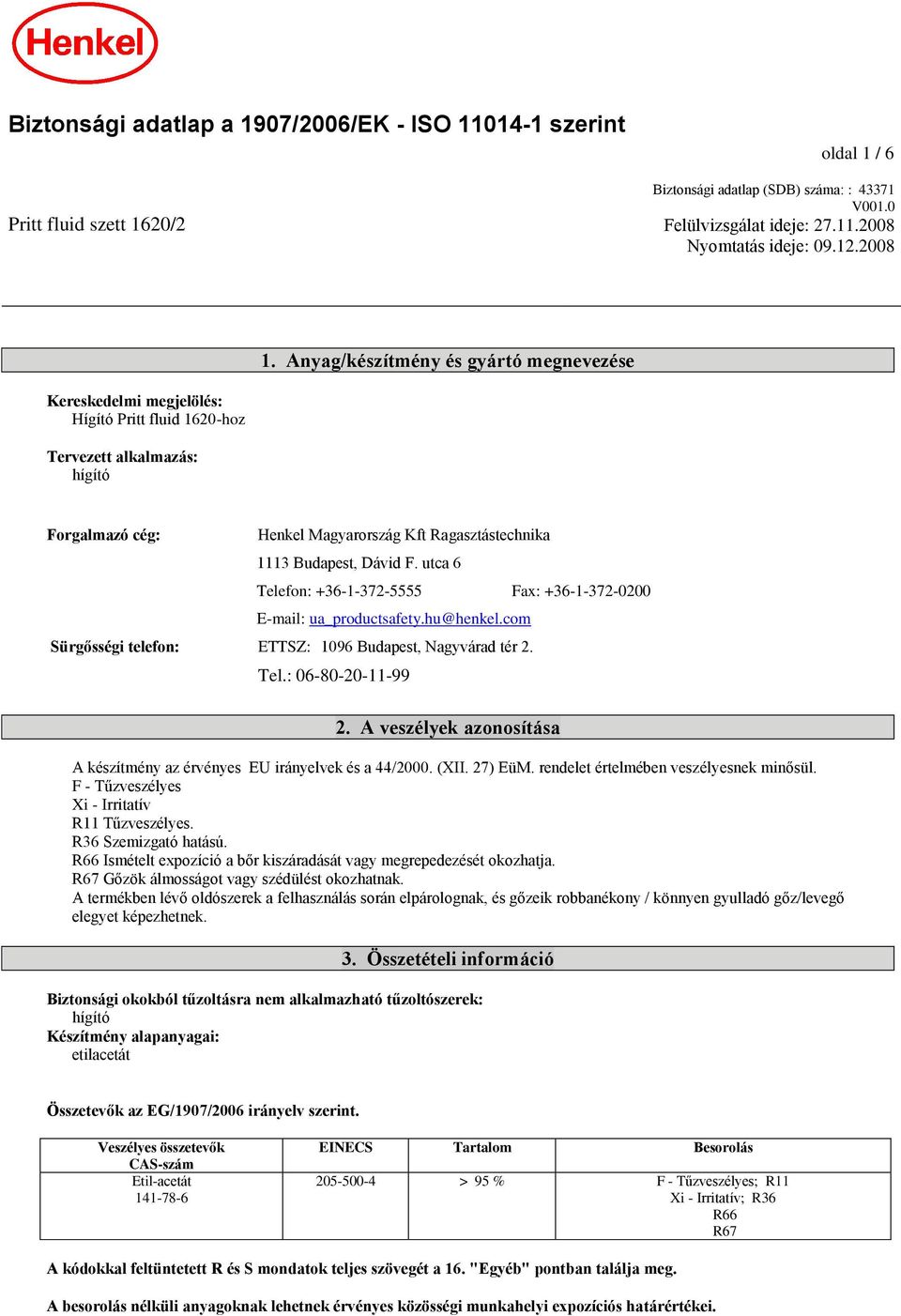 F. utca 6 Telefon: +36-1-372-5555 Fax: +36-1-372-0200 E-mail: ua_productsafety.hu@henkel.com Sürgősségi telefon: ETTSZ: 1096 Budapest, Nagyvárad tér 2. Tel.: 06-80-20-11-99 2.