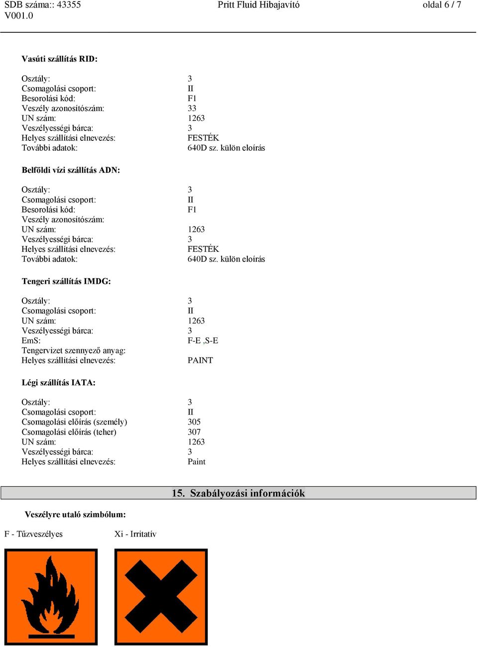 külön eloírás Belföldi vízi szállítás ADN: Besorolási kód: F1 Veszély azonosítószám: UN szám: 1263 FESTÉK  külön eloírás Tengeri szállítás IMDG: UN