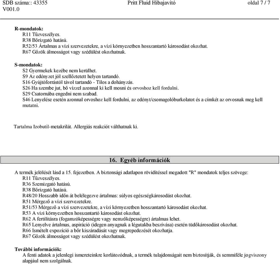 S26 Ha szembe jut, bő vízzel azonnal ki kell mosni és orvoshoz kell fordulni. S29 Csatornába engedni nem szabad.