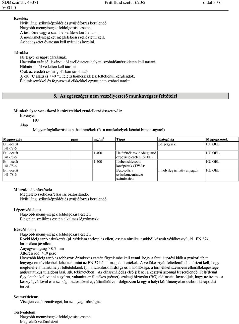 Használat után jól lezárva, jól szellőztetett helyen, szobahőmérsékleten kell tartani. Hőhatásoktól védetten kell tárolni. Csak az eredeti csomagolásban tárolandó.