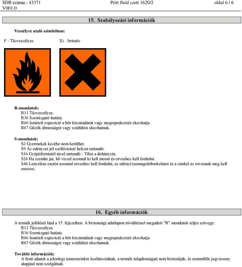 S9 Az edényzet jól szellőztetett helyen tartandó. S16 Gyújtóforrástól távol tartandó - Tilos a dohányzás. S26 Ha szembe jut, bő vízzel azonnal ki kell mosni és orvoshoz kell fordulni.