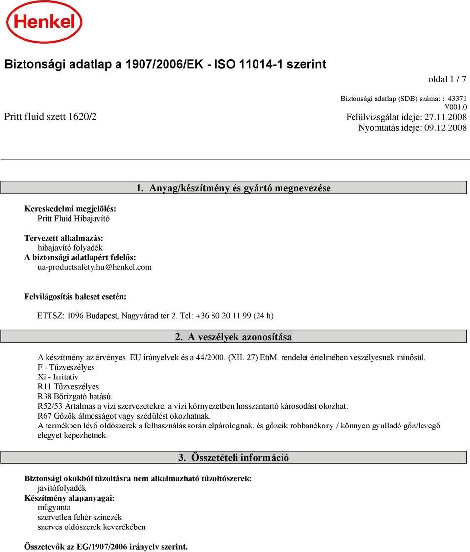 com Felvilágosítás baleset esetén: ETTSZ: 1096 Budapest, Nagyvárad tér 2. Tel: +36 80 20 11 99 (24 h) 2. A veszélyek azonosítása A készítmény az érvényes EU irányelvek és a 44/2000. (X. 27) EüM.