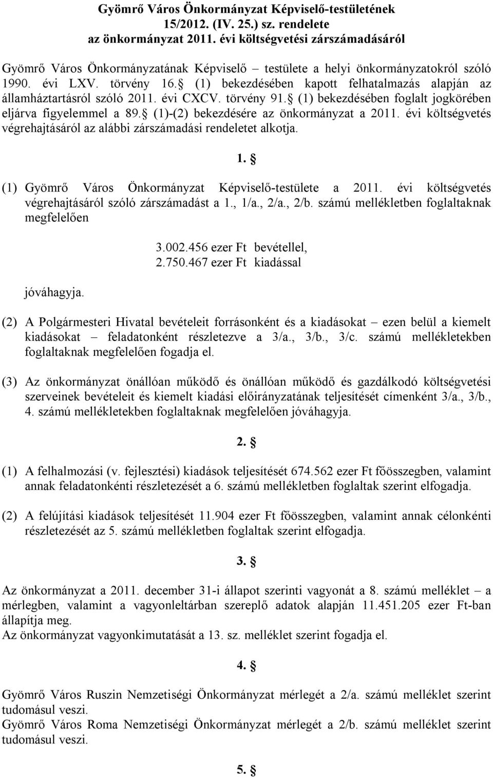 (1) bekezdésében kapott felhatalmazás alapján az államháztartásról szóló 2011. évi CXCV. törvény 91. (1) bekezdésében foglalt jogkörében eljárva figyelemmel a 89.