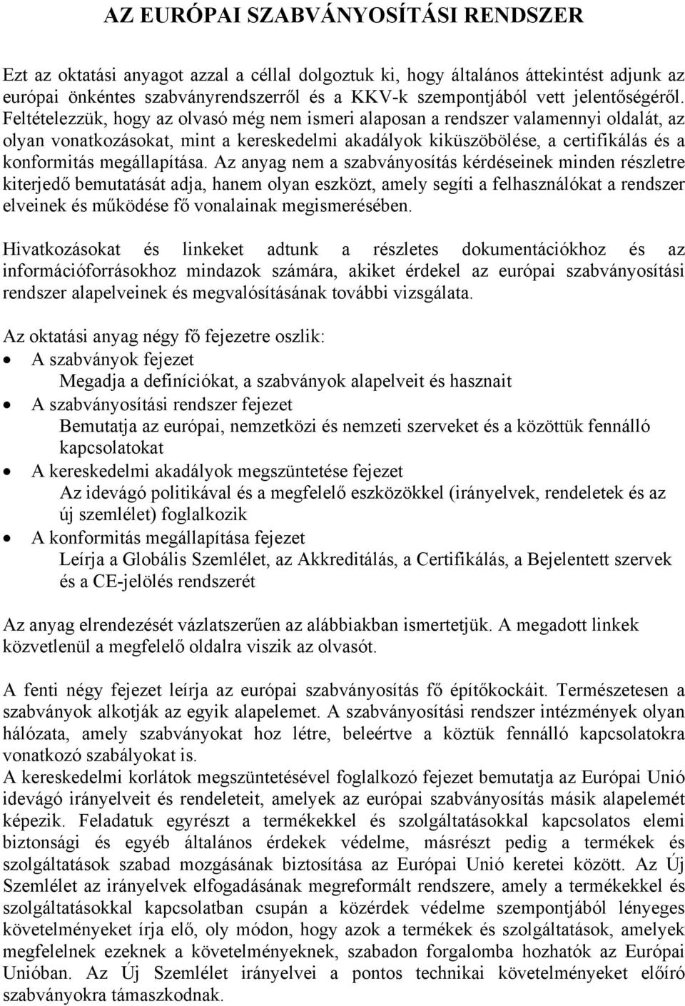 Feltételezzük, hogy az olvasó még nem ismeri alaposan a rendszer valamennyi oldalát, az olyan vonatkozásokat, mint a kereskedelmi akadályok kiküszöbölése, a certifikálás és a konformitás