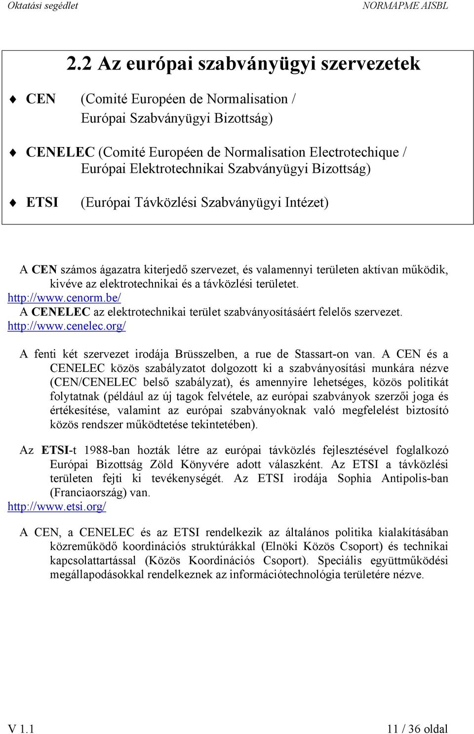 területet. http://www.cenorm.be/ A CENELEC az elektrotechnikai terület szabványosításáért felelős szervezet. http://www.cenelec.