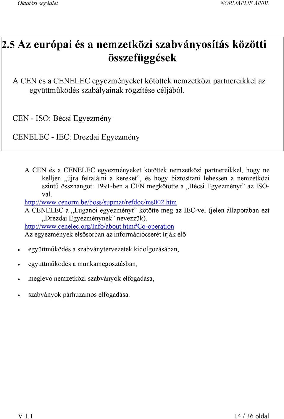 a nemzetközi szintű összhangot: 1991-ben a CEN megkötötte a Bécsi Egyezményt az ISOval. http://www.cenorm.be/boss/supmat/refdoc/ms002.