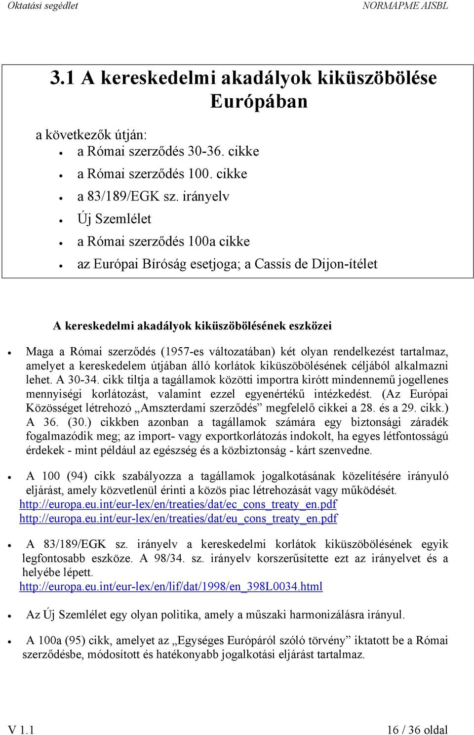 változatában) két olyan rendelkezést tartalmaz, amelyet a kereskedelem útjában álló korlátok kiküszöbölésének céljából alkalmazni lehet. A 30-34.