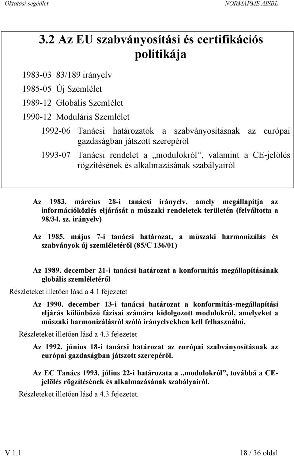 március 28-i tanácsi irányelv, amely megállapítja az információközlés eljárását a műszaki rendeletek területén (felváltotta a 98/34. sz. irányelv) Az 1985.