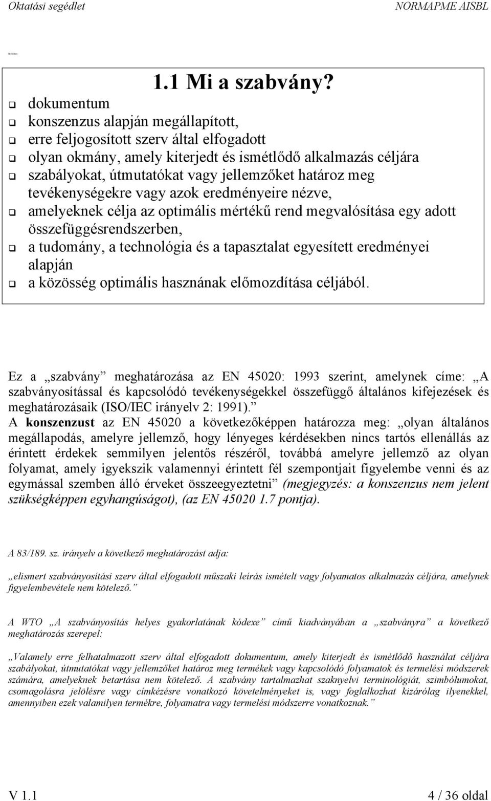 meg tevékenységekre vagy azok eredményeire nézve, amelyeknek célja az optimális mértékű rend megvalósítása egy adott összefüggésrendszerben, a tudomány, a technológia és a tapasztalat egyesített