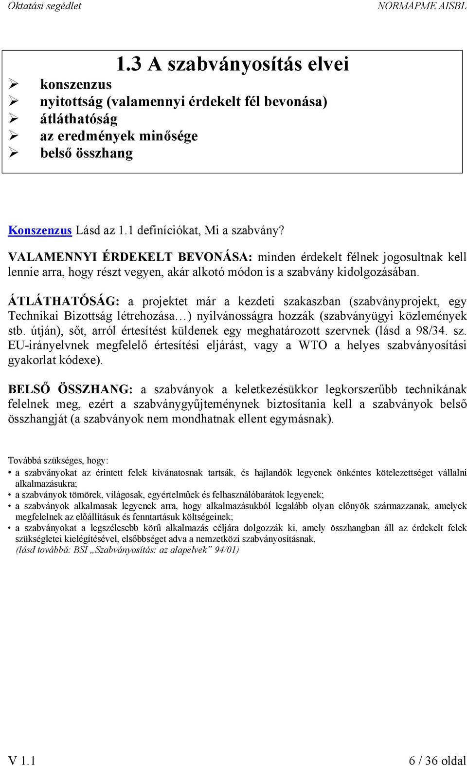 ÁTLÁTHATÓSÁG: a projektet már a kezdeti szakaszban (szabványprojekt, egy Technikai Bizottság létrehozása ) nyilvánosságra hozzák (szabványügyi közlemények stb.